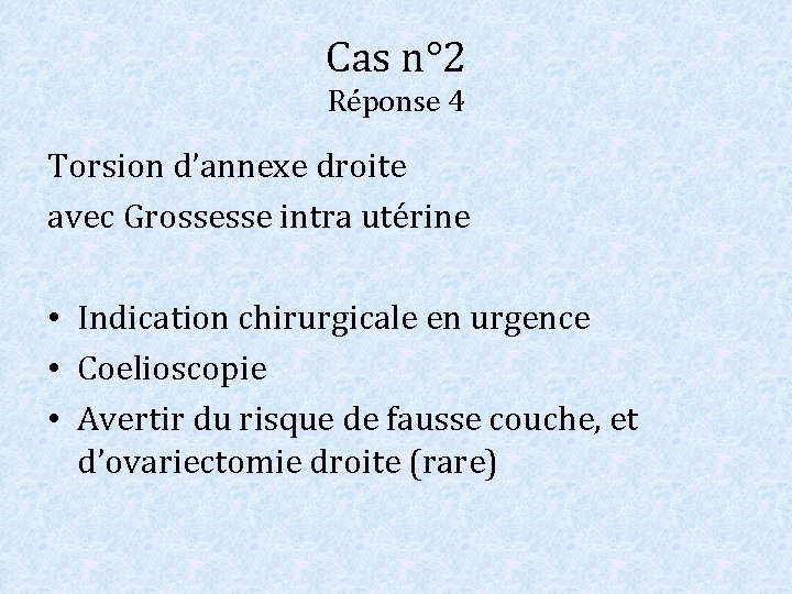 Cas n° 2 Réponse 4 Torsion d’annexe droite avec Grossesse intra utérine • Indication