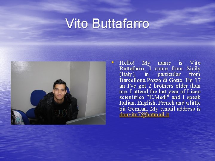 Vito Buttafarro • Hello! My name is Vito Buttafarro. I come from Sicily (Italy),