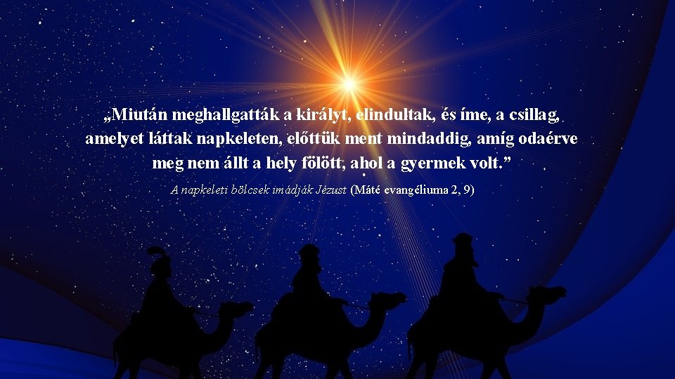 „Miután meghallgatták a királyt, elindultak, és íme, a csillag, amelyet láttak napkeleten, előttük ment