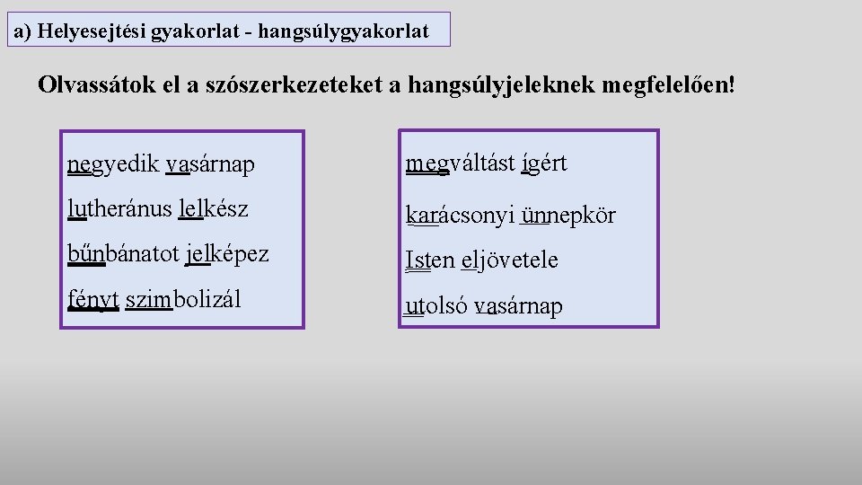 a) Helyesejtési gyakorlat - hangsúlygyakorlat Olvassátok el a szószerkezeteket a hangsúlyjeleknek megfelelően! negyedik vasárnap