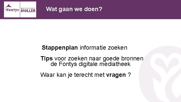 Wat gaan we doen? Stappenplan informatie zoeken Tips voor zoeken naar goede bronnen de