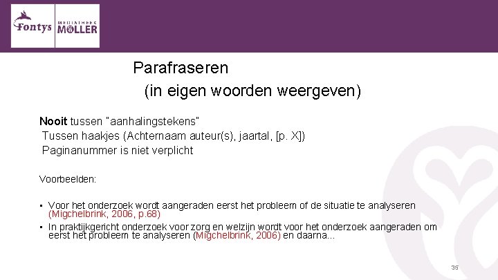 Parafraseren (in eigen woorden weergeven) Nooit tussen “aanhalingstekens” Tussen haakjes (Achternaam auteur(s), jaartal, [p.