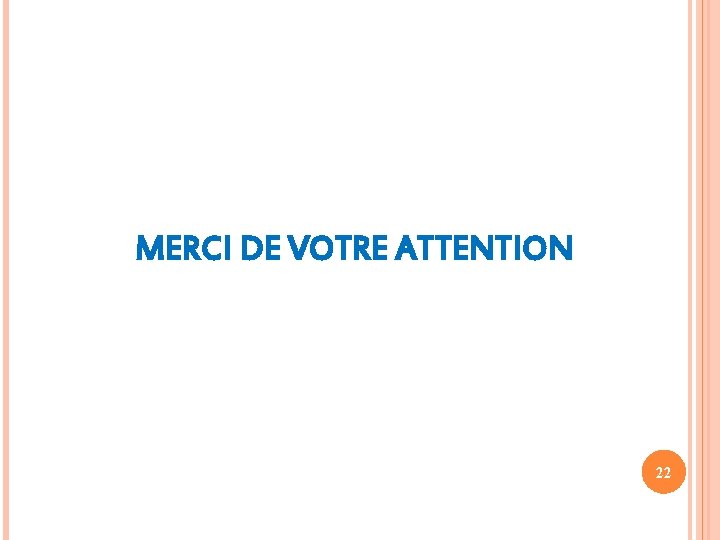 MERCI DE VOTRE ATTENTION 22 