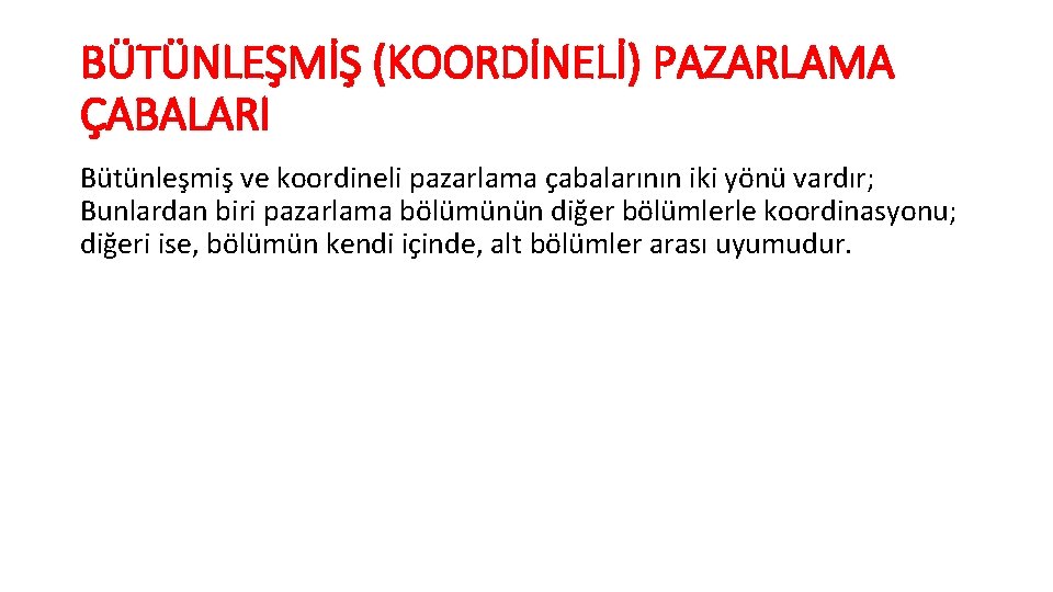 BÜTÜNLEŞMİŞ (KOORDİNELİ) PAZARLAMA ÇABALARI Bütünleşmiş ve koordineli pazarlama çabalarının iki yönü vardır; Bunlardan biri