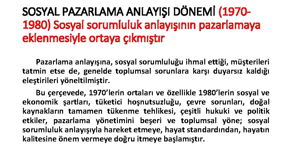 SOSYAL PAZARLAMA ANLAYIŞI DÖNEMİ (19701980) Sosyal sorumluluk anlayışının pazarlamaya eklenmesiyle ortaya çıkmıştır Pazarlama anlayışına,
