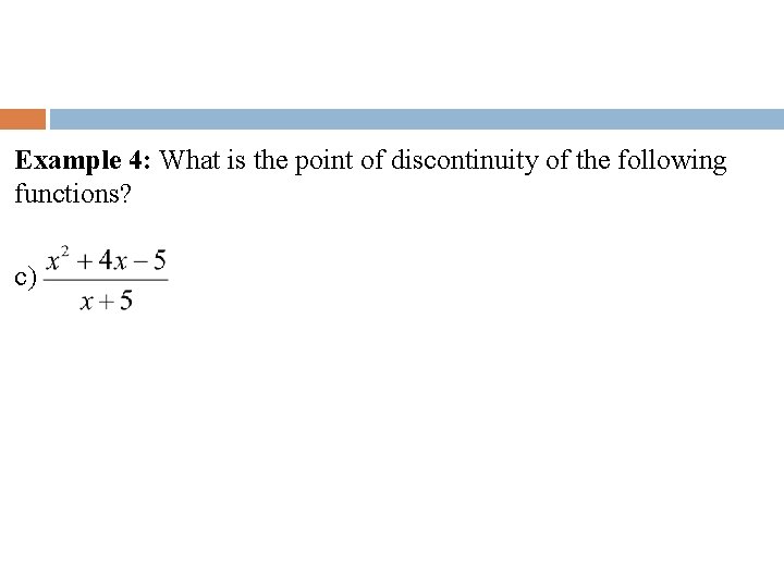 Example 4: What is the point of discontinuity of the following functions? c) 