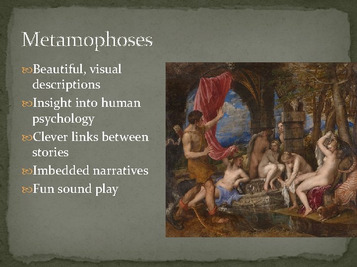 Metamophoses Beautiful, visual descriptions Insight into human psychology Clever links between stories Imbedded narratives