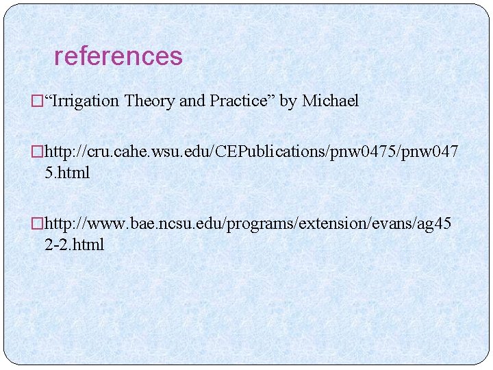references �“Irrigation Theory and Practice” by Michael �http: //cru. cahe. wsu. edu/CEPublications/pnw 0475/pnw 047
