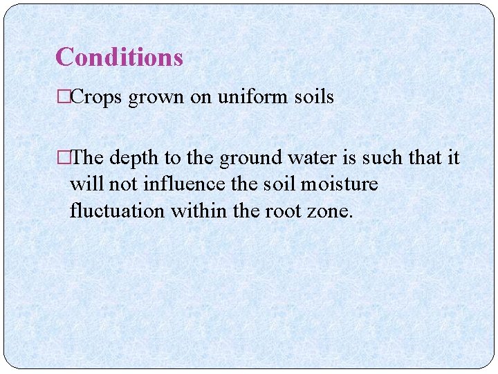 Conditions �Crops grown on uniform soils �The depth to the ground water is such