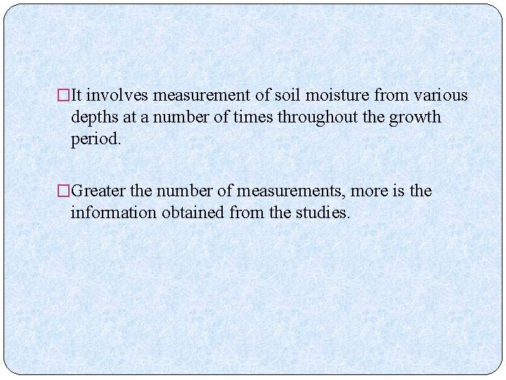 �It involves measurement of soil moisture from various depths at a number of times
