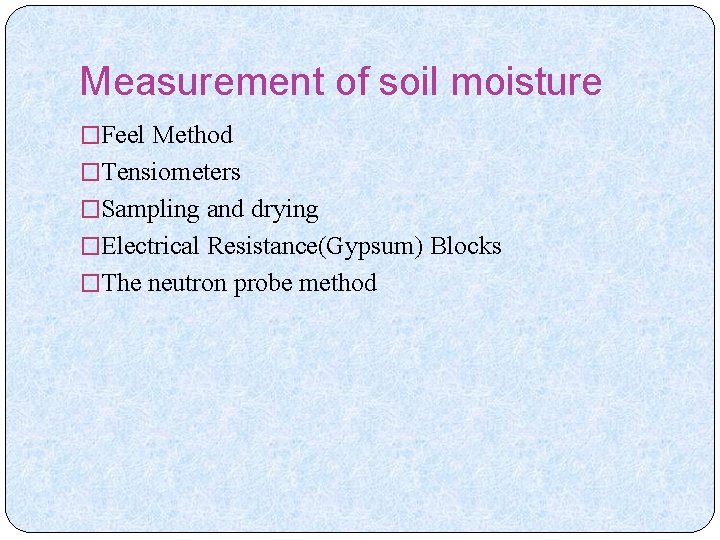 Measurement of soil moisture �Feel Method �Tensiometers �Sampling and drying �Electrical Resistance(Gypsum) Blocks �The