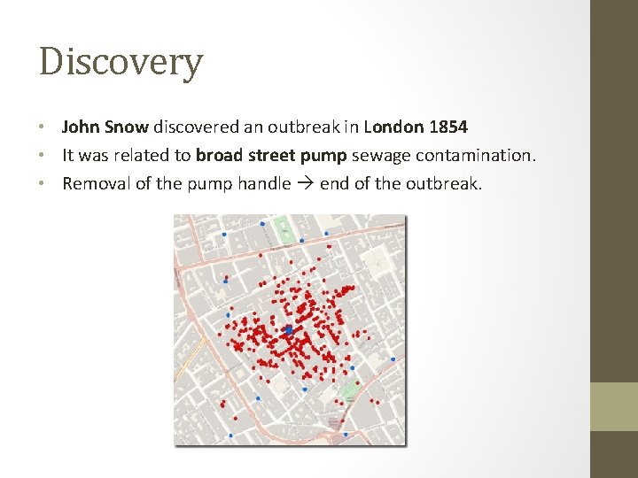 Discovery • John Snow discovered an outbreak in London 1854 • It was related