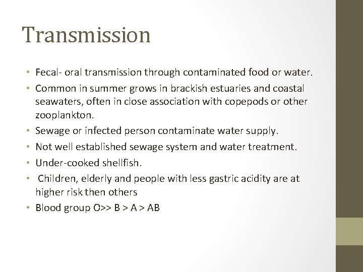 Transmission • Fecal- oral transmission through contaminated food or water. • Common in summer