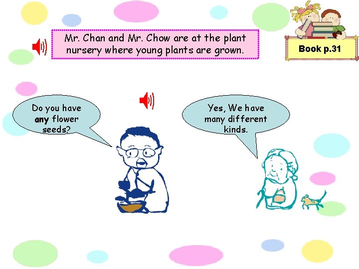 Mr. Chan and Mr. Chow are at the plant nursery where young plants are