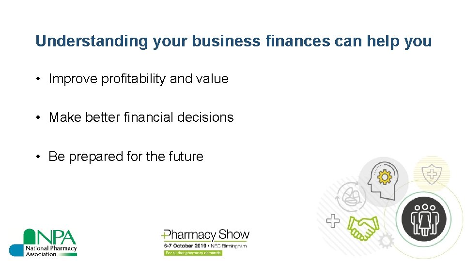 Understanding your business finances can help you • Improve profitability and value • Make