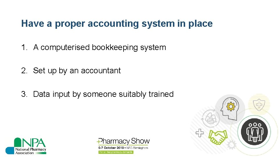 Have a proper accounting system in place 1. A computerised bookkeeping system 2. Set