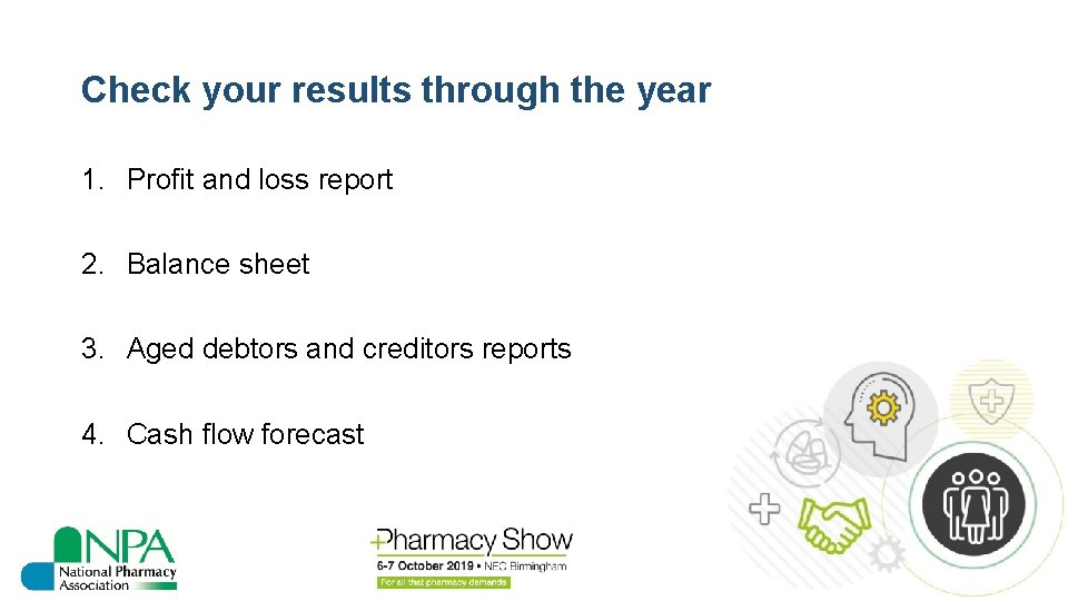 Check your results through the year 1. Profit and loss report 2. Balance sheet