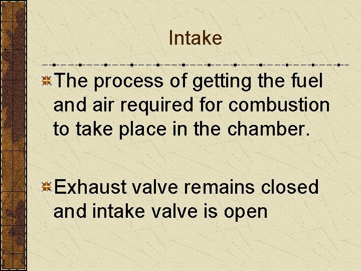 Intake The process of getting the fuel and air required for combustion to take