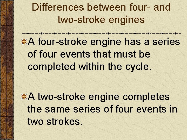 Differences between four- and two-stroke engines A four-stroke engine has a series of four