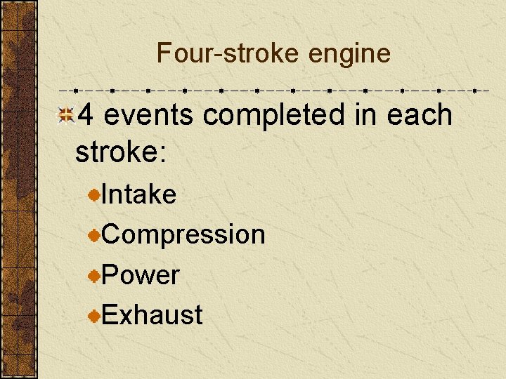 Four-stroke engine 4 events completed in each stroke: Intake Compression Power Exhaust 