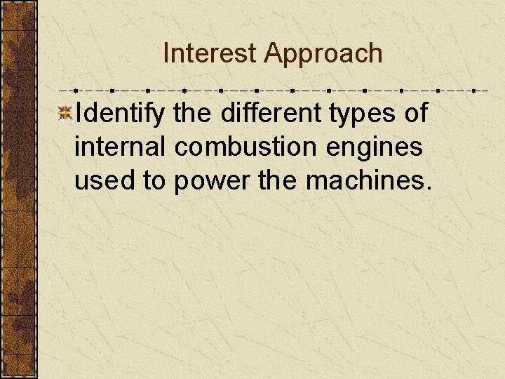 Interest Approach Identify the different types of internal combustion engines used to power the