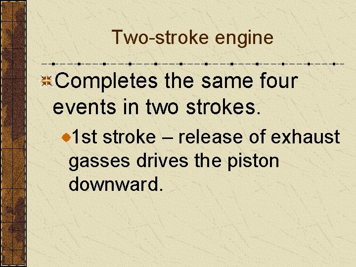 Two-stroke engine Completes the same four events in two strokes. 1 st stroke –