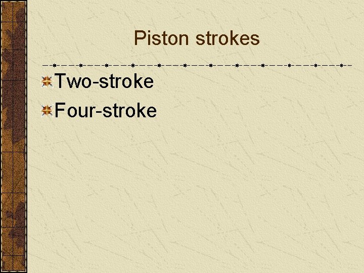 Piston strokes Two-stroke Four-stroke 
