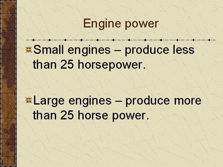 Engine power Small engines – produce less than 25 horsepower. Large engines – produce
