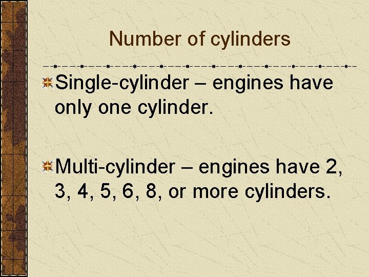 Number of cylinders Single-cylinder – engines have only one cylinder. Multi-cylinder – engines have
