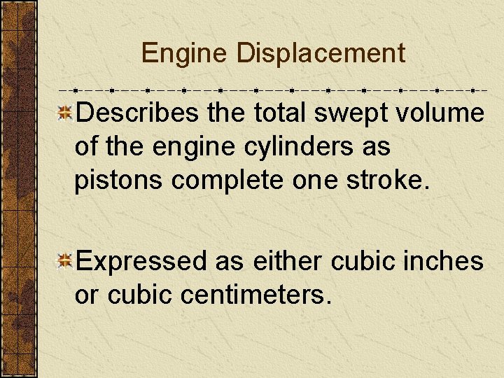 Engine Displacement Describes the total swept volume of the engine cylinders as pistons complete