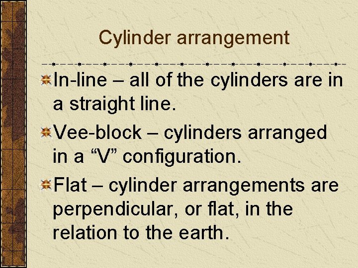 Cylinder arrangement In-line – all of the cylinders are in a straight line. Vee-block