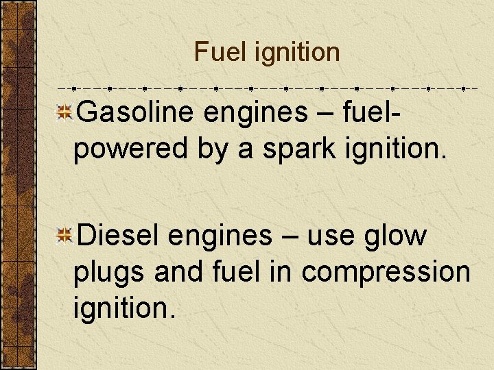 Fuel ignition Gasoline engines – fuelpowered by a spark ignition. Diesel engines – use