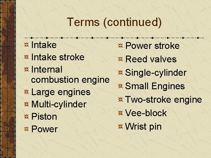 Terms (continued) Intake stroke Internal combustion engine Large engines Multi-cylinder Piston Power stroke Reed