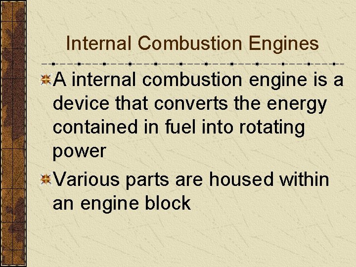 Internal Combustion Engines A internal combustion engine is a device that converts the energy