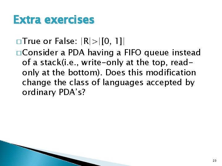 Extra exercises � True or False: |R|>|[0, 1]| � Consider a PDA having a