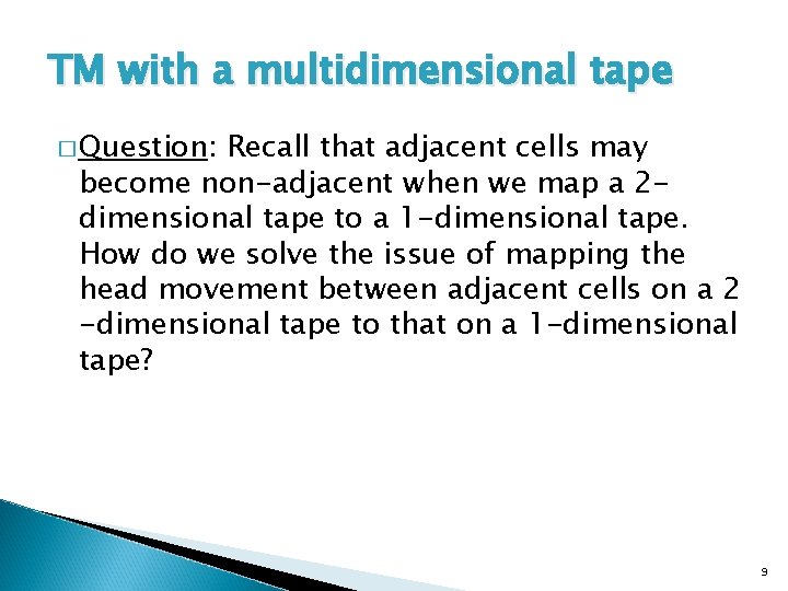 TM with a multidimensional tape � Question: Recall that adjacent cells may become non-adjacent