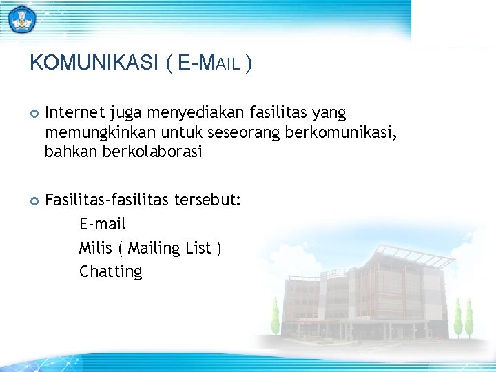 KOMUNIKASI ( E-MAIL ) Internet juga menyediakan fasilitas yang memungkinkan untuk seseorang berkomunikasi, bahkan