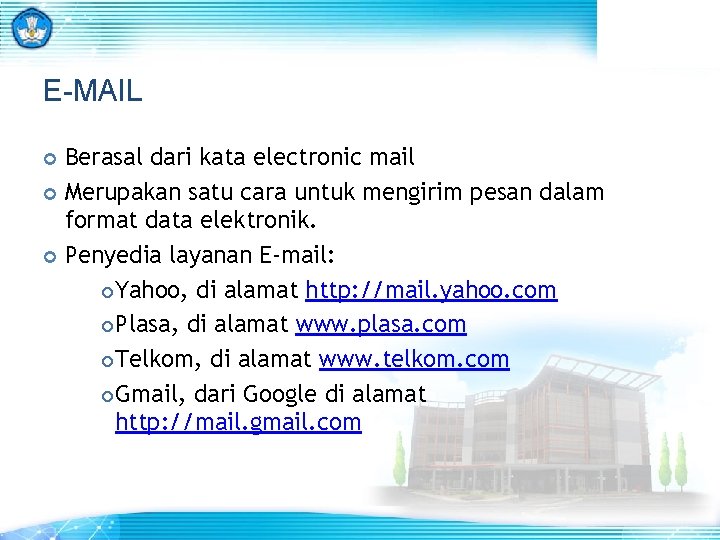 E-MAIL Berasal dari kata electronic mail Merupakan satu cara untuk mengirim pesan dalam format