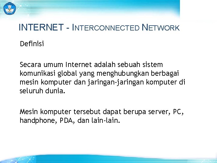 INTERNET - INTERCONNECTED NETWORK Definisi Secara umum Internet adalah sebuah sistem komunikasi global yang
