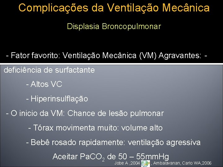 Complicações da Ventilação Mecânica Displasia Broncopulmonar - Fator favorito: Ventilação Mecânica (VM) Agravantes: deficiência