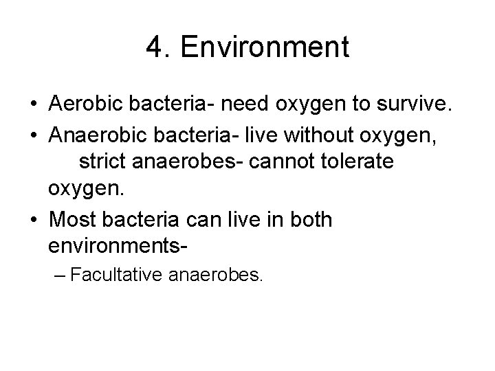 4. Environment • Aerobic bacteria- need oxygen to survive. • Anaerobic bacteria- live without