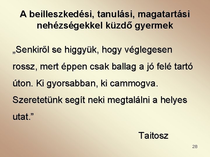 A beilleszkedési, tanulási, magatartási nehézségekkel küzdő gyermek „Senkiről se higgyük, hogy véglegesen rossz, mert