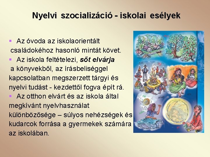 Nyelvi szocializáció - iskolai esélyek § Az óvoda az iskolaorientált családokéhoz hasonló mintát követ.