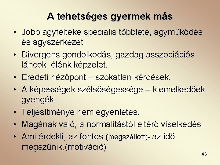 A tehetséges gyermek más • Jobb agyfélteke speciális többlete, agyműködés és agyszerkezet. • Divergens