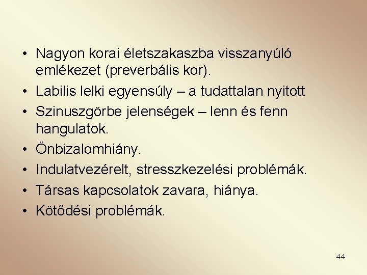  • Nagyon korai életszakaszba visszanyúló emlékezet (preverbális kor). • Labilis lelki egyensúly –