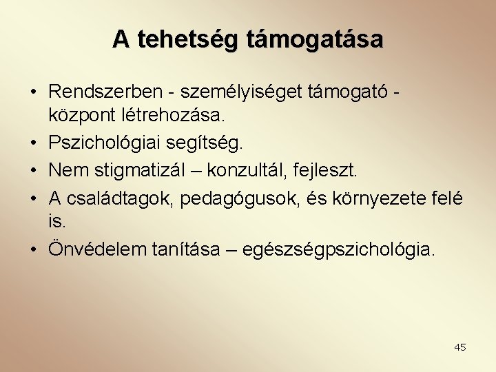 A tehetség támogatása • Rendszerben - személyiséget támogató központ létrehozása. • Pszichológiai segítség. •