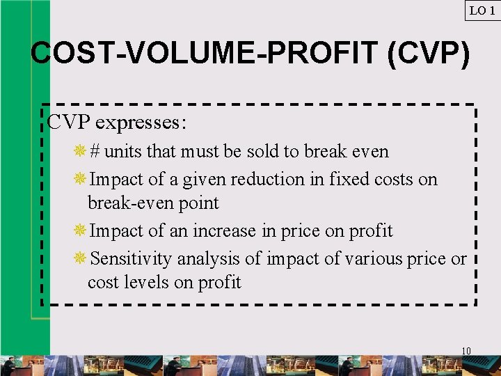 LO 1 COST-VOLUME-PROFIT (CVP) CVP expresses: ¯# units that must be sold to break