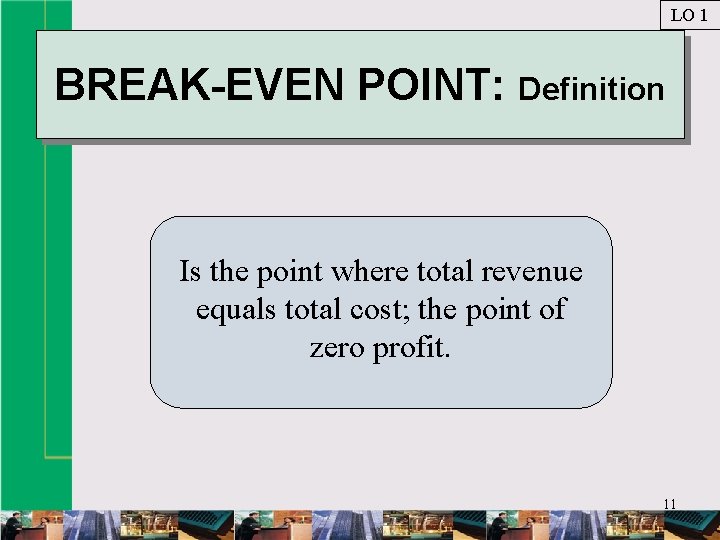 LO 1 BREAK-EVEN POINT: Definition Is the point where total revenue equals total cost;