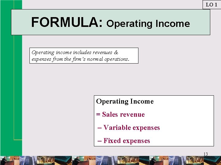 LO 1 FORMULA: Operating Income Operating income includes revenues & expenses from the firm’s