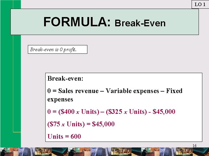 LO 1 FORMULA: Break-Even Break-even is 0 profit. Break-even: 0 = Sales revenue –